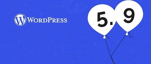 WordPress5.9发布,启用全站编辑模式;薇晓朵2022年春节放假通知.